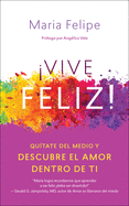 Vive Feliz!: Qu?tate del Medio Y Descubre El Amor Dentro de Ti