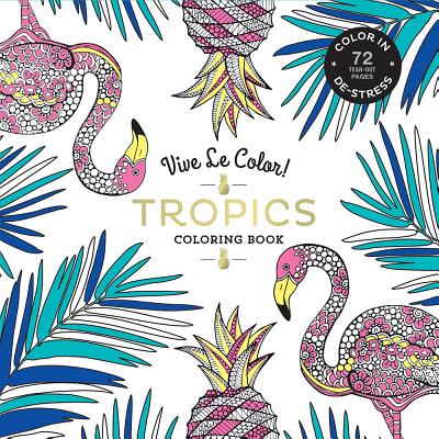 Vive Le Color! Tropics (Adult Coloring Book): Color In; De-stress (72 Tear-out Pages) - Abrams Noterie