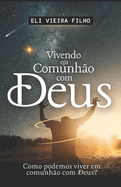 Vivendo Em Comunh?o Com Deus: Um Relacionamento ?ntimo e Transformador