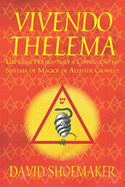 Vivendo Thelema: Um Guia Prtico para a Consecu??o no Sistema de Magick de Aleister Crowley