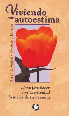 Viviendo Con Autoestima: Como Fortalecer Con Asertividad Lo Mejor de Tu Persona - Alberti, Robert E, and Emmons, Michael L