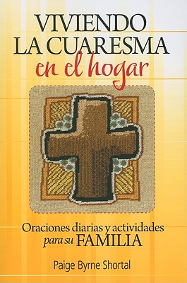 Viviendo La Cuaresma En El Hogar: Oraciones Diarias y Actividades Para Su Familia - Byrne Shortal, Paige