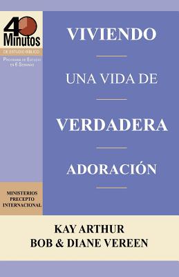 Viviendo Una Vida de Verdadera Adoracion / Living a Life of True Worship (40 Minute Bible Studies) - Arthur, Kay, and Vereen, Bob, and Vereen, Diane