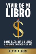 Vivir de mi libro: C?mo escribir un libro y jubilarte en menos de un ao