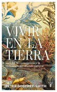 Vivir En La Tierra: La Vida, La Consciencia Y La Formacin del Mundo Natural / Living on Earth