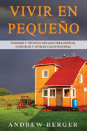 Vivir en pequeo: Consejos y t?cnicas eficaces para disear, construir y vivir en casas pequeas