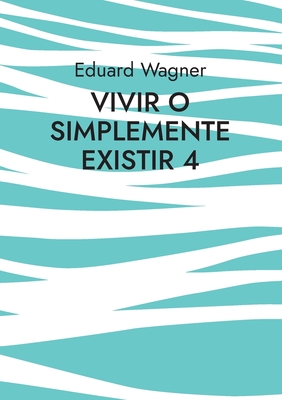 Vivir o simplemente existir 4: ?Estoy satisfecho? - Wagner, Eduard