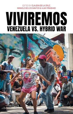 Viviremos: Venezuela vs. Hybrid War - de la Cruz, Claudia (Editor), and de Los Santos, Manolo (Editor), and Prashad, Vijay (Editor)