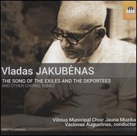 Vladas Jakubenas: The Song of the Exiles and the Deportees and Other Choral Songs - Dainius Jozenas (piano); Gintautas Skliutas (tenor); Jurgita Mintautiene (soprano);...