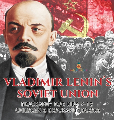 Vladimir Lenin's Soviet Union - Biography for Kids 9-12 Children's Biography Books - Baby Professor