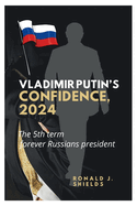 Vladimir Putin's Confidence 2024: The 5th Term Forever Russian's President