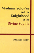 Vladimir Solov (Tm)Ev and the Knighthood of the Divine Sophia