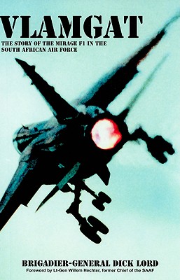 Vlamgat: The Story of the Mirage F1 in the South African Air Force - Lord, Dick, Brigadier