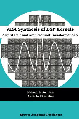 VLSI Synthesis of DSP Kernels: Algorithmic and Architectural Transformations - Mehendale, Mahesh, and Sherlekar, Sunil D.