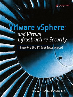 Vmware Vsphere and Virtual Infrastructure Security: Securing the Virtual Environment - Haletky, Edward