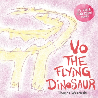 Vo The Flying Dinosaur (Dinosaur book for children ages 3 5, For Kids By Kids) - Wezowski, Kasia (Editor), and Wezowski, Thomas