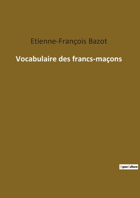 Vocabulaire Des Francs-Ma?ons - Bazot, Etienne-Fran?ois