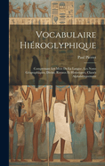 Vocabulaire Hieroglyphique: Comprenant Les Mots de La Langue, Les Noms Geographiques, Divins, Royaux Et Historiques, Classes Alphabetiquement
