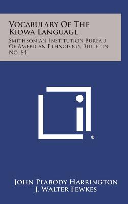 Vocabulary of the Kiowa Language: Smithsonian Institution Bureau of American Ethnology, Bulletin No. 84 - Harrington, John Peabody