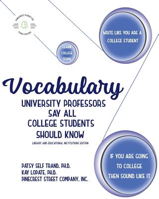 Vocabulary University Professors Say All College Students Should Know: Library and Educational Institutions Edition - Lopate, Kay, and Trand, Patsy Self