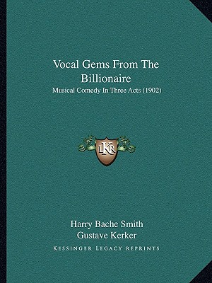 Vocal Gems From The Billionaire: Musical Comedy In Three Acts (1902) - Smith, Harry Bache, and Kerker, Gustave