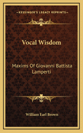 Vocal Wisdom: Maxims Of Giovanni Battista Lamperti