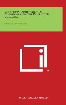 Vocational Adjustment of Ex-Prisoners in the District of Columbia: Catholic University of America - Hurley, Helen Angela