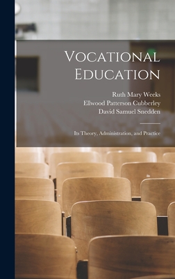 Vocational Education: Its Theory, Administration, and Practice - Weeks, Ruth Mary, and Cubberley, Ellwood Patterson, and Snedden, David Samuel