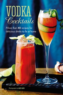 Vodka Cocktails: More Than 40 Recipes for Delicious Drinks to Fix at Home - Ryland Peters & Small