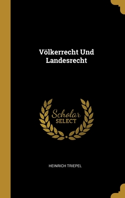 Voelkerrecht Und Landesrecht - Triepel, Heinrich