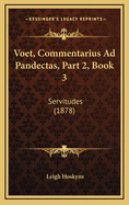 Voet, Commentarius Ad Pandectas, Part 2, Book 3: Servitudes (1878)