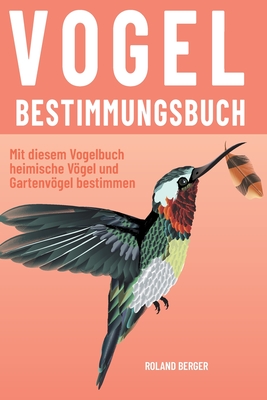 Vogelbestimmungsbuch: Mit diesem Vogelbuch heimische Vgel und Gartenvgel bestimmen - Berger, Roland