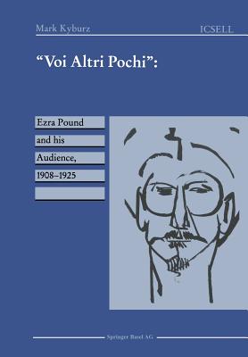"Voi Altri Pochi": Ezra Pound and His Audience, 1908-1925 - Kyburz, Mark