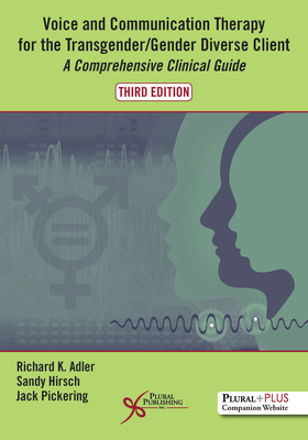 Voice and Communication Therapy for the Transgender/Gender Diverse Client: A Comprehensive Clinical Guide - Adler, Richard Kenneth (Editor), and Hirsch, Sandy (Editor), and Pickering, Jack (Editor)