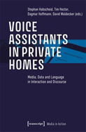 Voice Assistants in Private Homes: Media, Data and Language in Interaction and Discourse