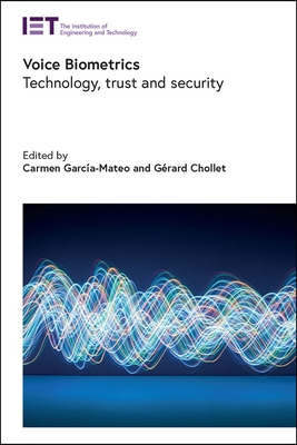Voice Biometrics: Technology, trust and security - Garcia-Mateo, Carmen (Editor), and Chollet, Gerard (Editor)