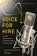 Voice for Hire: Launch and Maintain a Lucrative Career in Voice-Overs