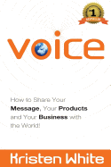 Voice: How to Share Your Message, Your Products and Your Business with the World