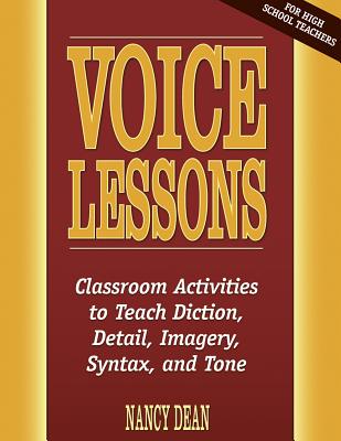 Voice Lessons: Classroom Activities to Teach Diction, Detail, Imagery, Syntax, and Tone - Dean, Nancy