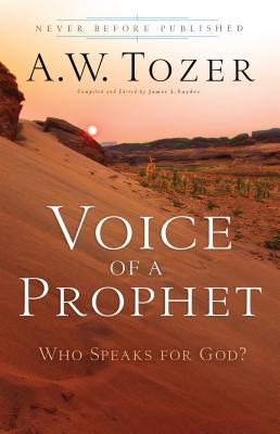 Voice of a Prophet: Who Speaks for God? - Tozer, A W, and Snyder, James L (Compiled by)