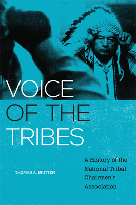 Voice of the Tribes: A History of the National Tribal Chairmen's Association - Britten, Thomas a, and Trimble, Charles (Foreword by)