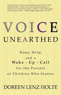 Voice Unearthed: Hope, Help and a Wake-Up Call for the Parents of Children Who Stutter - Holte, Dori, and Holte, Doreen Lenz