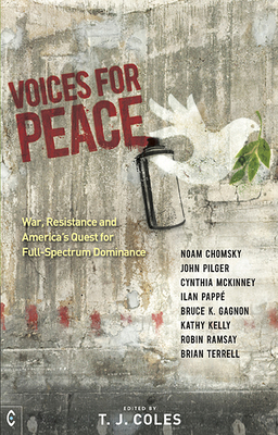 Voices for Peace: War, Resistance and America's Quest for Full-Spectrum Dominance - Coles, T. J. (Editor), and Chomsky, Noam, and Pilger, John