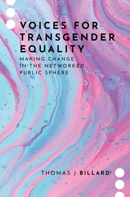 Voices for Transgender Equality: Making Change in the Networked Public Sphere - Billard, Thomas J