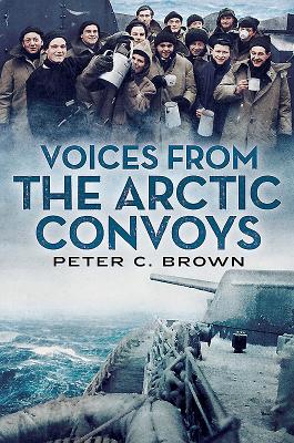 Voices from the Arctic Convoys - Brown, Peter C.