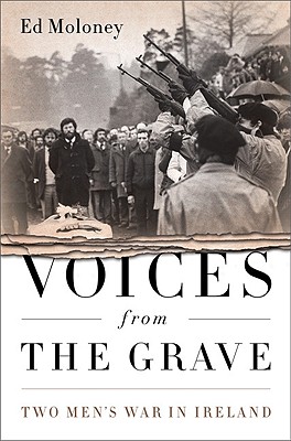 Voices from the Grave: Two Men's War in Ireland - Moloney, Ed, Dr.