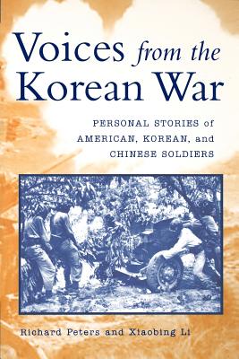 Voices from the Korean War: Personal Stories of American, Korean, and Chinese Soldiers - Peters, Richard, and Li, Xiaobing, Professor