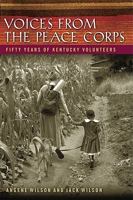 Voices from the Peace Corps: Fifty Years of Kentucky Volunteers - Wilson, Angene, and Wilson, Jack, and Dodd, Christopher J (Foreword by)