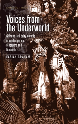 Voices from the Underworld: Chinese Hell Deity Worship in Contemporary Singapore and Malaysia - Graham, Fabian