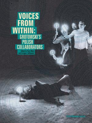 Voices from Within: Grotowski's Polish Collaborators - Allain, Paul, Dr. (Editor), and Ziolkowski, Grzegorz (Editor)